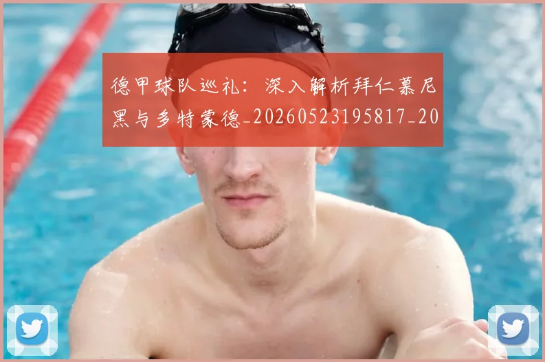 德甲球队巡礼：深入解析拜仁慕尼黑与多特蒙德_20260523195817_20260704173419_20260722162044