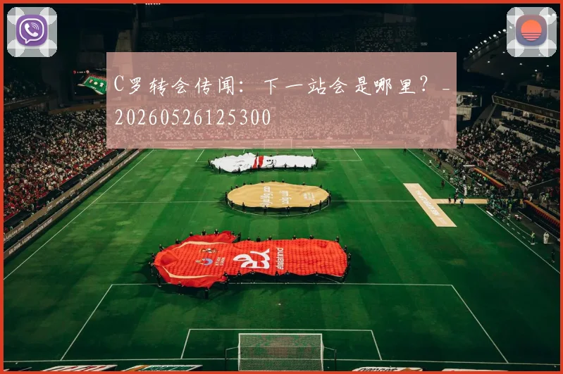 C罗转会传闻：下一站会是哪里？_20260526125300
