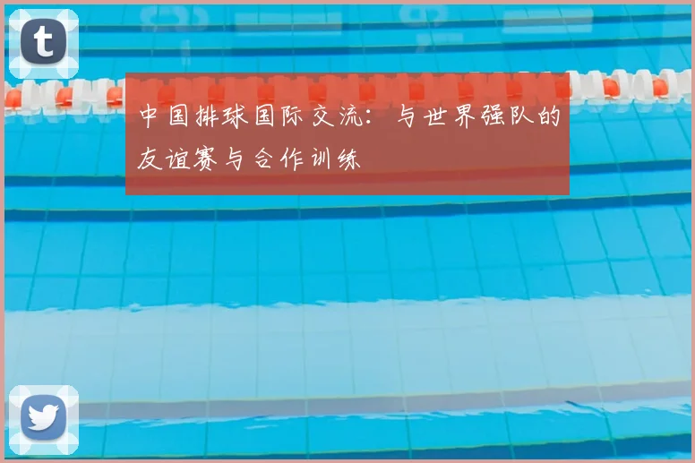 中国排球国际交流：与世界强队的友谊赛与合作训练