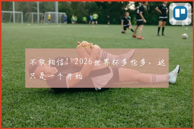 不敢相信！2026世界杯多伦多，这只是一个开始