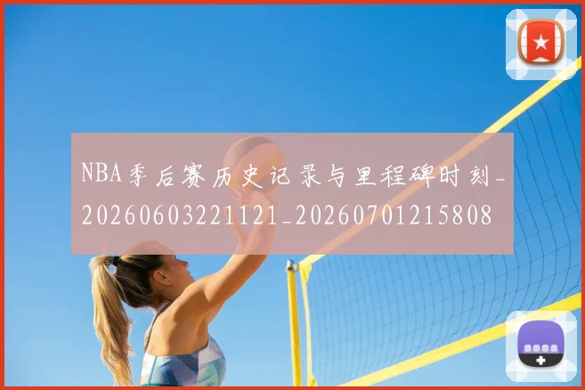 NBA季后赛历史记录与里程碑时刻_20260603221121_20260701215808