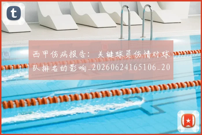 西甲伤病报告：关键球员伤情对球队排名的影响_20260624165106_20260710012025