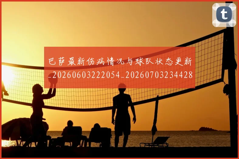 巴萨最新伤病情况与球队状态更新_20260603222054_20260703234428