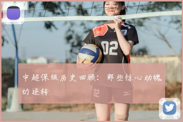 中超保级历史回顾:那些惊心动魄的逆转