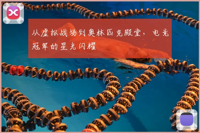 从虚拟战场到奥林匹克殿堂,电竞冠军的星光闪耀