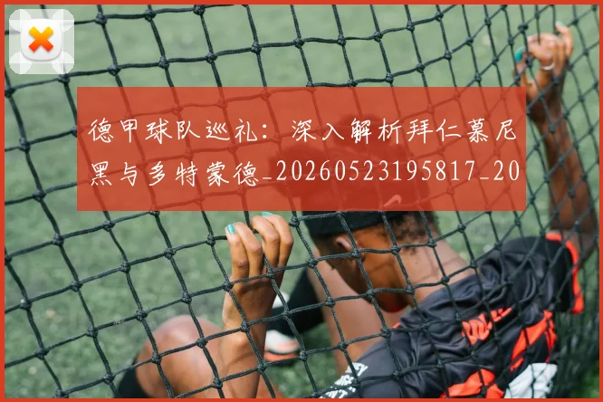 德甲球队巡礼：深入解析拜仁慕尼黑与多特蒙德_20260523195817_20260704173419