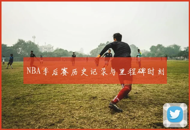 NBA季后赛历史记录与里程碑时刻