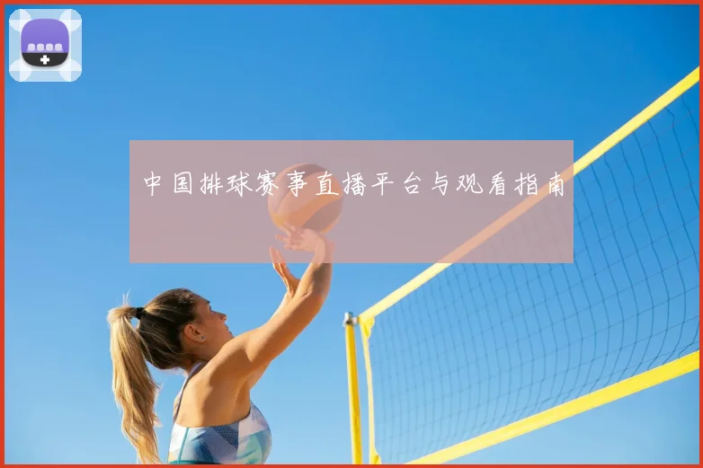 中国排球赛事直播平台与观看指南