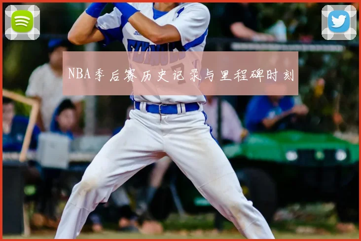 NBA季后赛历史记录与里程碑时刻
