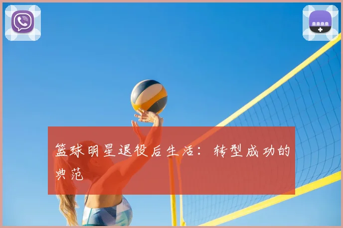 篮球明星退役后生活:转型成功的典范