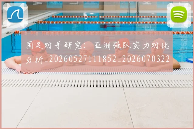 国足对手研究：亚洲强队实力对比分析_20260527111852_20260703223445